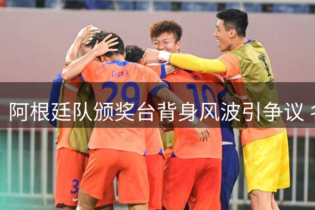 阿根廷队颁奖台背身风波引争议 名宿痛批输球又输人